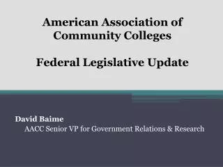 American Association of Community Colleges Federal Legislative Update