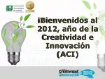 ¡Bienvenidos al 2012, año de la Creatividad e Innovación (ACI) - slide 1