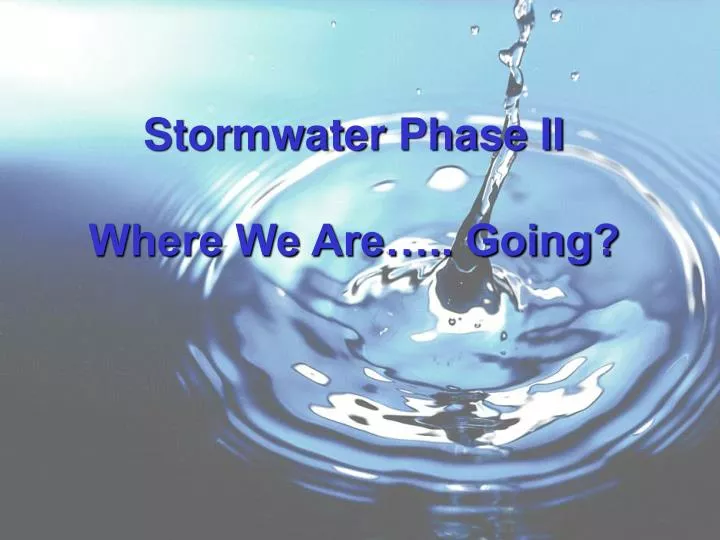 stormwater phase ii where we are going
