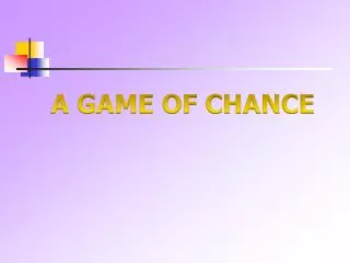 A GAME OF CHANCE