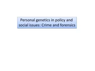 Personal genetics in policy and social issues: Crime and forensics