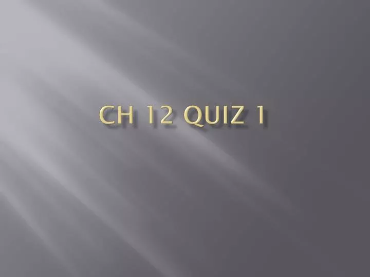 ch 12 quiz 1