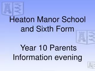 Heaton Manor School and Sixth Form Year 10 Parents Information evening