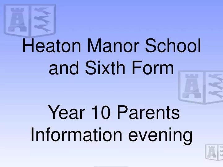 heaton manor school and sixth form year 10 parents information evening