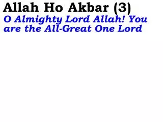 Allah Ho Akbar (3) O Almighty Lord Allah! You are the All-Great One Lord