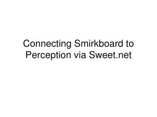 Connecting Smirkboard to Perception via Sweet