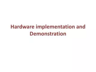 Hardware implementation and Demonstration