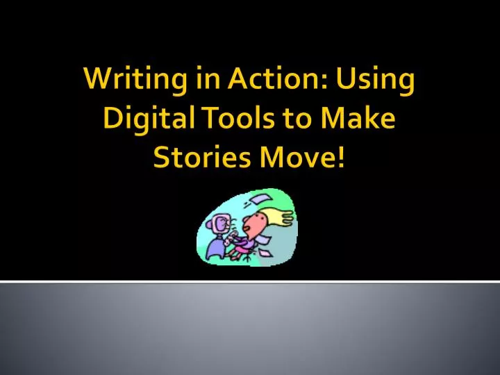 writing in action using digital tools to make stories move