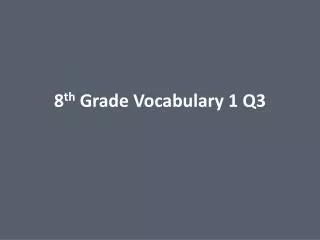 8 th Grade Vocabulary 1 Q3