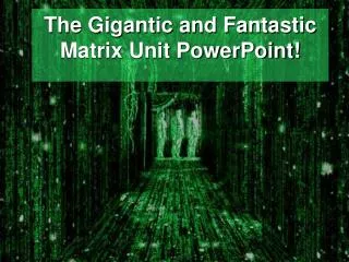 The Gigantic and Fantastic Matrix Unit PowerPoint!