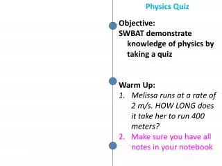 Objective: SWBAT demonstrate knowledge of physics by taking a quiz Warm Up: