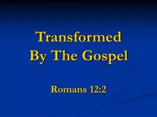 Transformed By The Gospel