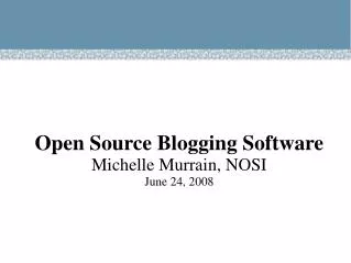 Open Source Blogging Software Michelle Murrain, NOSI June 24, 2008