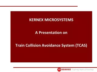 KERNEX MICROSYSTEMS A Presentation on Train Collision Avoidance System (TCAS)