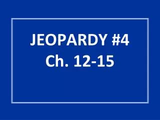 JEOPARDY #4 Ch. 12-15