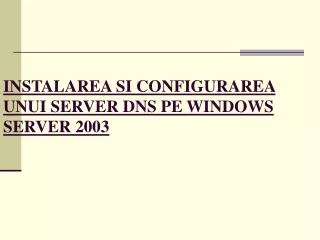 instalarea si configurarea unui server dns pe windows server 2003
