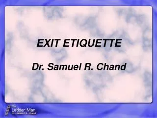 EXIT ETIQUETTE Dr. Samuel R. Chand