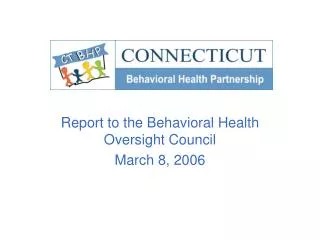 Report to the Behavioral Health Oversight Council March 8, 2006
