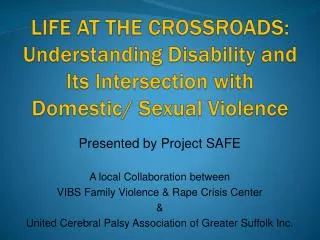 Presented by Project SAFE A local Collaboration between VIBS Family Violence &amp; Rape Crisis Center