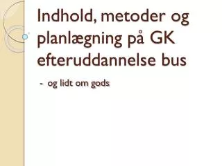 indhold metoder og planl gning p gk efteruddannelse bus