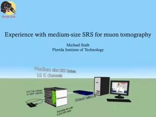 Experience with medium-size SRS for muon tomography Michael Staib Florida Institute of Technology