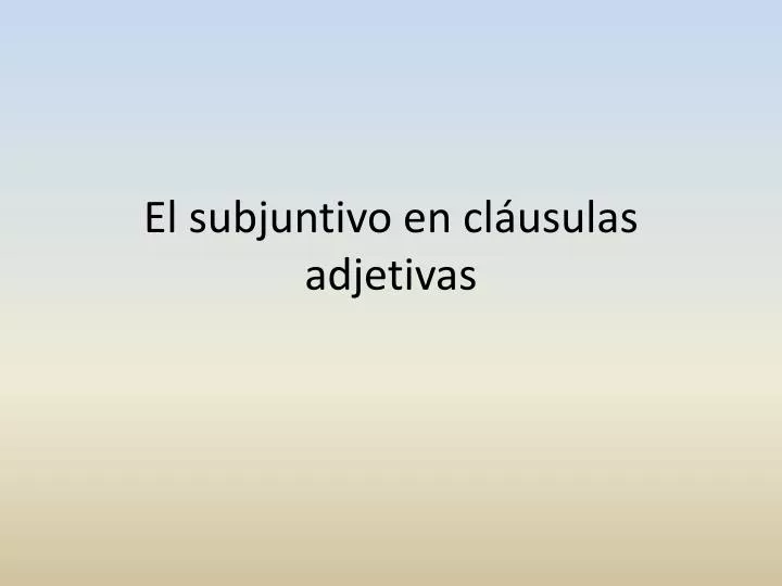 el subjuntivo en cl usulas adjetivas