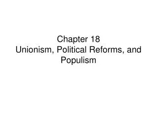 Chapter 18 Unionism, Political Reforms, and Populism