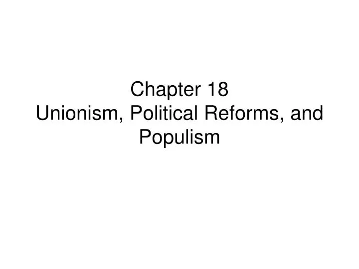 chapter 18 unionism political reforms and populism
