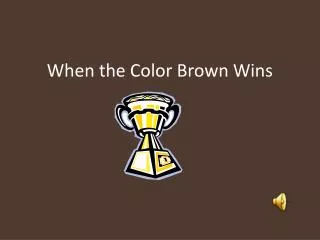 When the Color Brown Wins