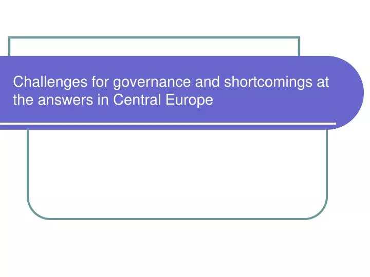 challenges for governance and shortcomings at the answers in central europe