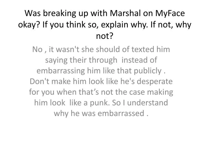 was breaking up with marshal on myface okay if you think so explain why if not why not