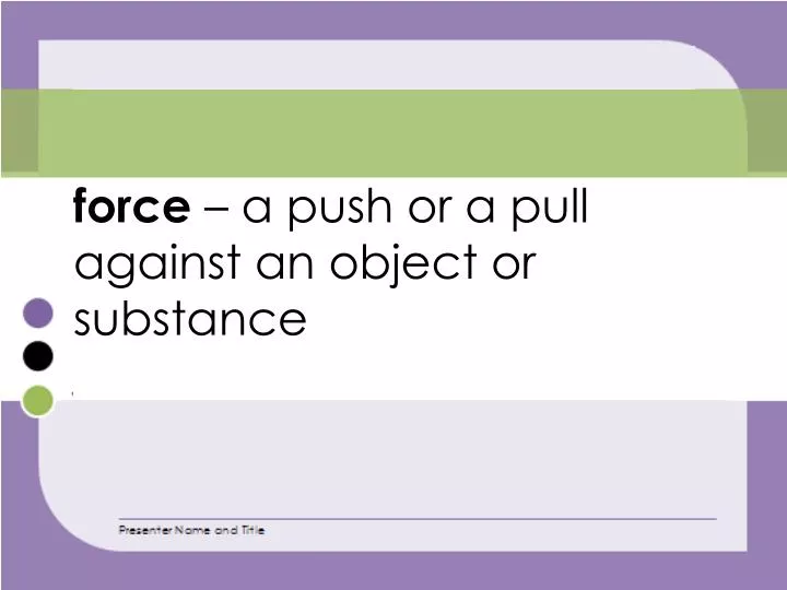 force a push or a pull against an object or substance