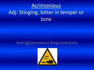 Acrimonious Adj : Stinging, bitter in temper or tone