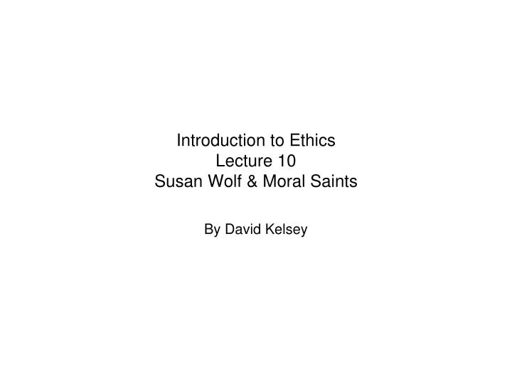 introduction to ethics lecture 10 susan wolf moral saints