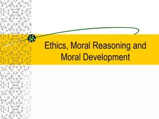 Ethics, Moral Reasoning and Moral Development