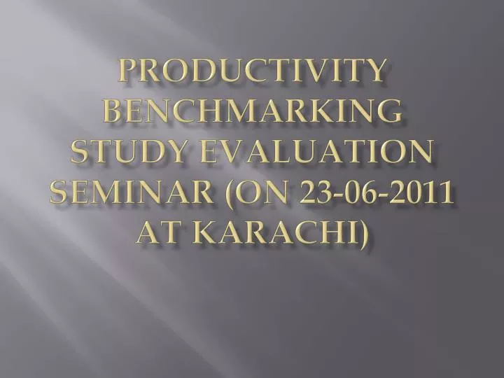 productivity benchmarking study evaluation seminar on 23 06 2011 at karachi