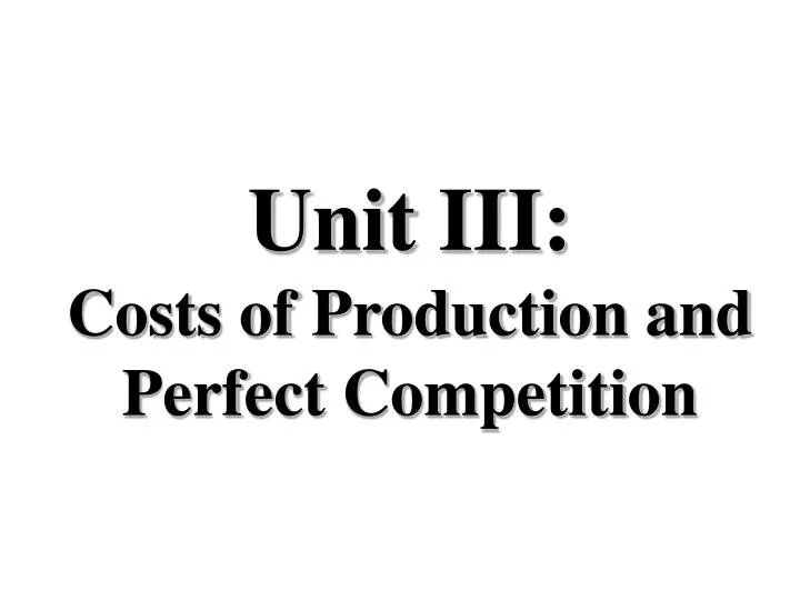 unit iii costs of production and perfect competition