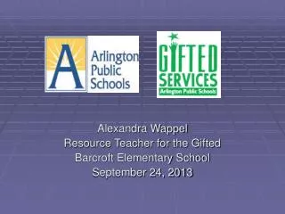 Alexandra Wappel Resource Teacher for the Gifted Barcroft Elementary School September 24, 2013