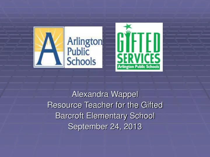 alexandra wappel resource teacher for the gifted barcroft elementary school september 24 2013