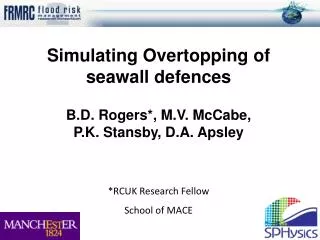 Simulating Overtopping of seawall defences B.D. Rogers*, M.V. McCabe, P.K. Stansby, D.A. Apsley