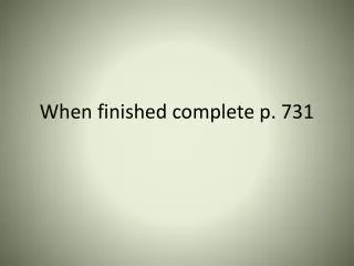 When finished complete p. 731