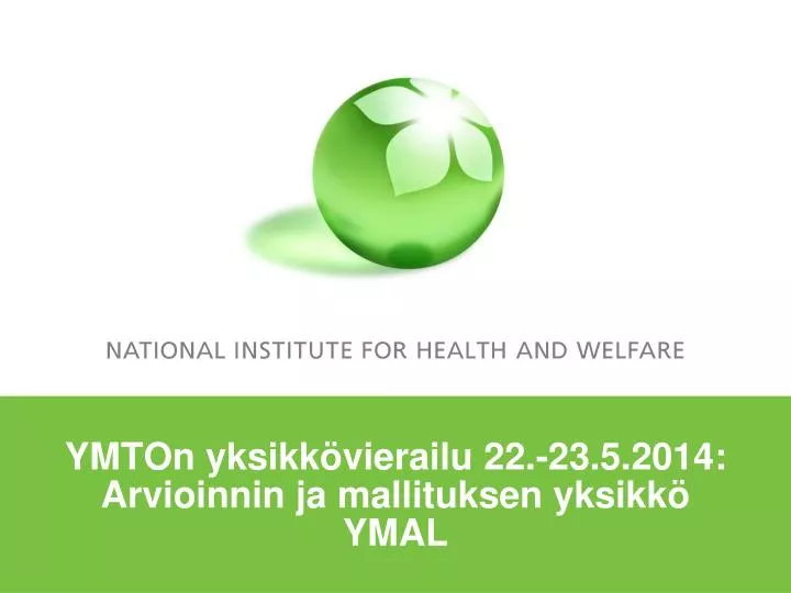 ymton yksikk vierailu 22 23 5 2014 arvioinnin ja mallituksen yksikk ymal