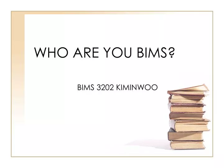 who are you bims
