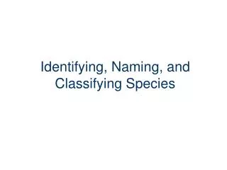 Identifying, Naming, and Classifying Species