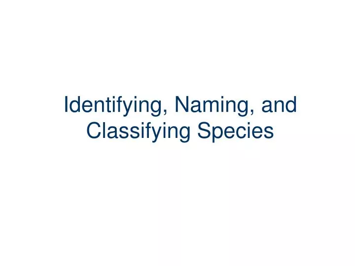 identifying naming and classifying species