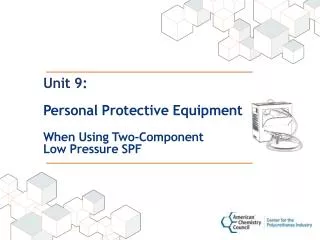 Unit 9: Personal Protective Equipment When Using Two-Component Low Pressure SPF