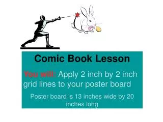 Comic Book Lesson You will: Apply 2 inch by 2 inch grid lines to your poster board