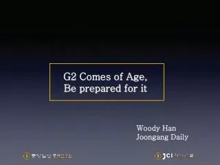 G2 C omes of Age, Be prepared for it