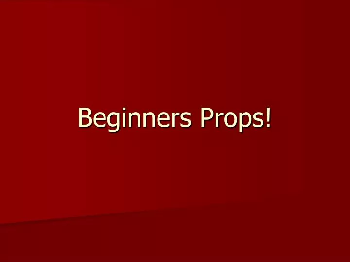 beginners props