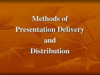 Methods of Presentation Delivery and Distribution